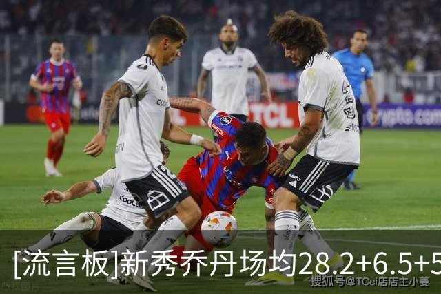 [流言板]新秀乔丹场均28.2+6.5+5.9+2.4，28.2分是新秀历史纪录